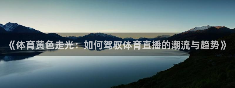 《体育黄色走光：如何驾驭体育直播的潮流与趋势》